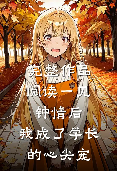 完整作品阅读一见钟情后，我成了学长的心尖宠