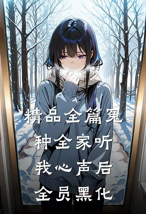 精品全篇冤种全家听我心声后，全员黑化