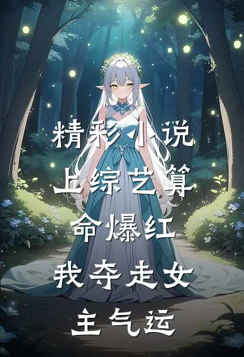 精彩小说上综艺算命爆红，我夺走女主气运