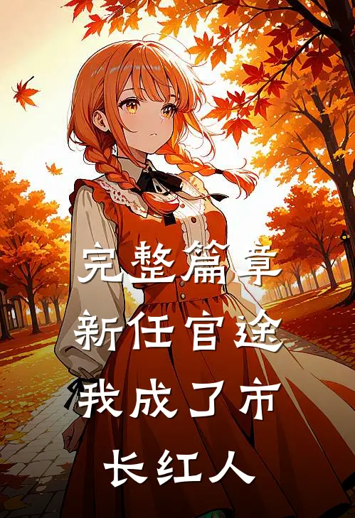 完整篇章新任官途，我成了市长红人