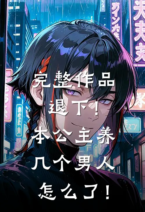完整作品退下！本公主养几个男人怎么了！