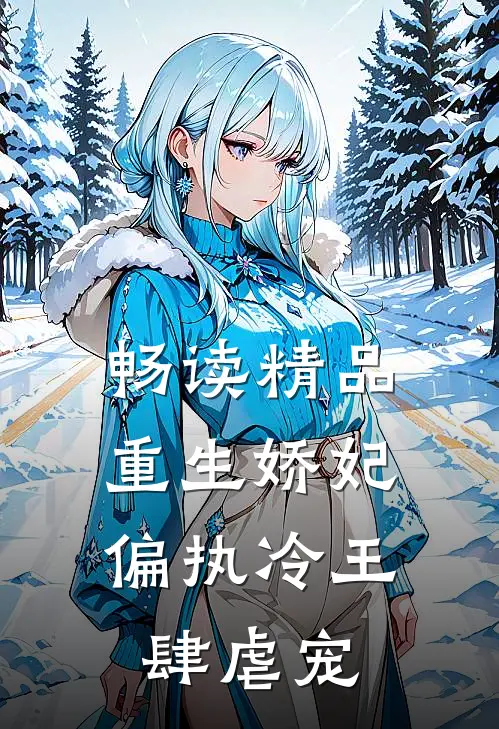 畅读精品重生娇妃：偏执冷王肆虐宠