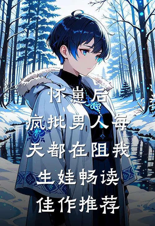怀崽后，疯批男人每天都在阻我生娃畅读佳作推荐