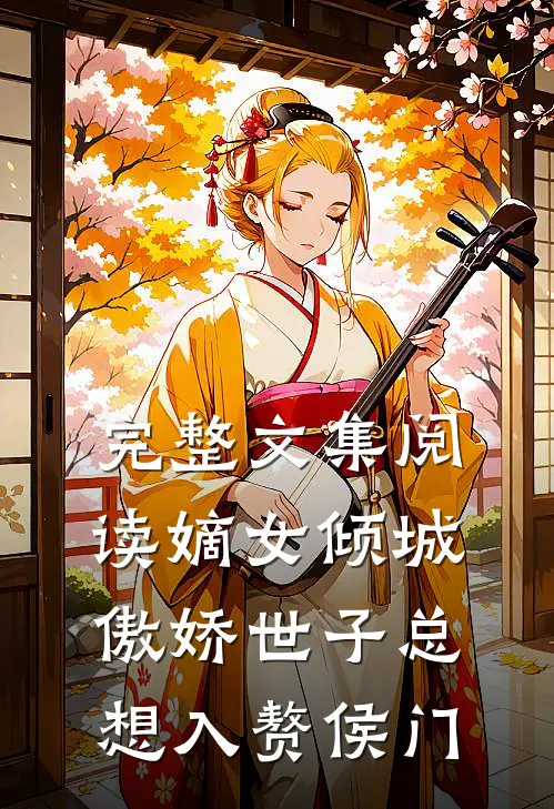 完整文集阅读嫡女倾城，傲娇世子总想入赘侯门