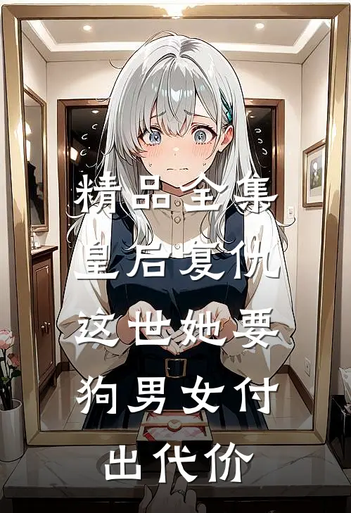 精品全集皇后复仇：这世她要狗男女付出代价