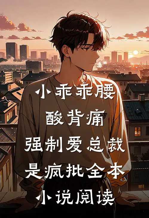 小乖乖腰酸背痛，强制爱总裁是疯批全本小说阅读
