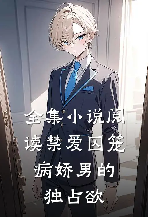 全集小说阅读禁爱囚笼：病娇男的独占欲