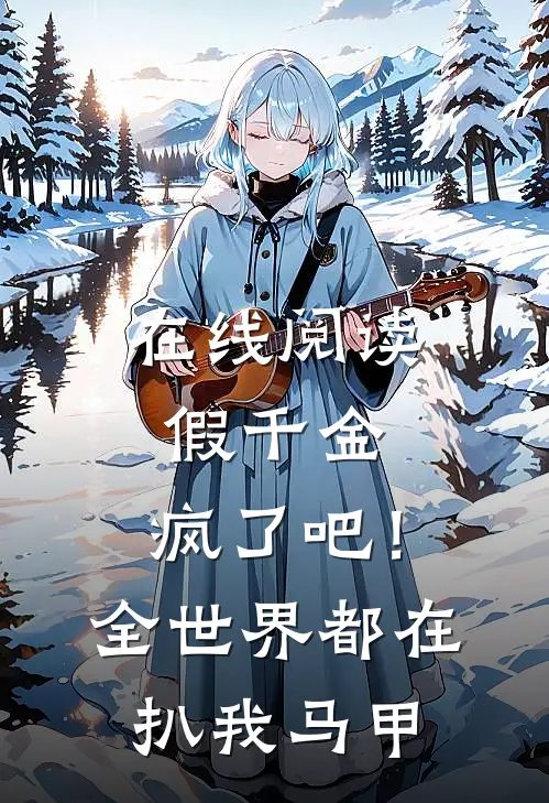 在线阅读假千金：疯了吧！全世界都在扒我马甲