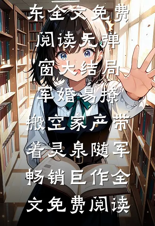 (秦晚晚方晓东)全文免费阅读无弹窗大结局_《军婚易撩,搬空家产带着灵泉随军畅销巨作》全文免费阅读