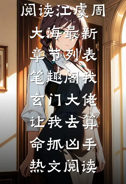 小说（江虞周大海）章节阅读大结局_我玄门大佬,让我去算命抓凶手热文阅读（江虞周大海）最新章节列表笔趣阁（我玄门大佬,让我去算命抓凶手热文阅读）