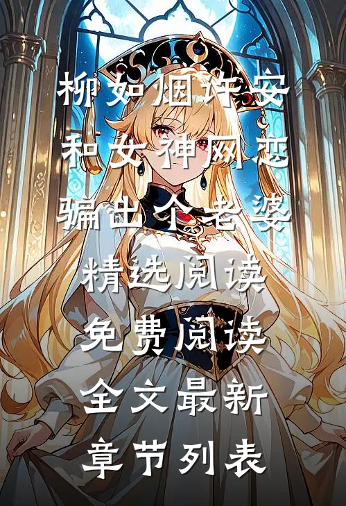(柳如烟许安)和女神网恋,骗出个老婆精选阅读免费阅读全文最新章节列表
