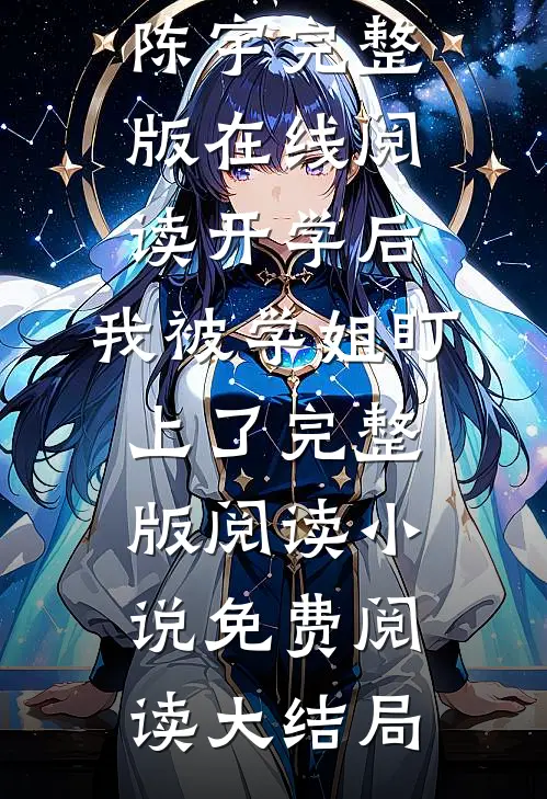 开学后,我被学姐盯上了完整版阅读（林诗软陈宇）完整版在线阅读_（开学后,我被学姐盯上了完整版阅读）小说免费阅读大结局