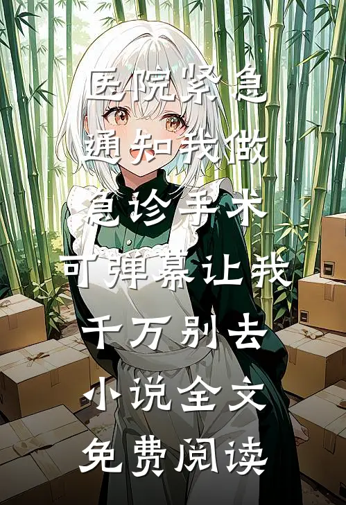 医院紧急通知我做急诊手术，可弹幕让我千万别去小说全文免费阅读
