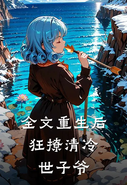 全文重生后，狂撩清冷世子爷