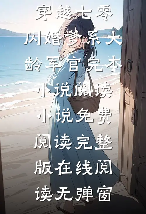（穿越七零:闪婚爹系大龄军官完本小说阅读）小说免费阅读完整版在线阅读无弹窗