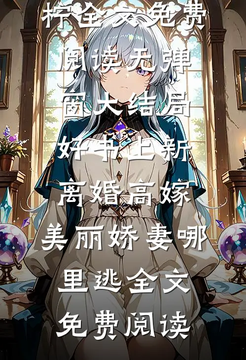 (陆景深姜晚柠)全文免费阅读无弹窗大结局_《好书上新离婚高嫁:美丽娇妻哪里逃》全文免费阅读