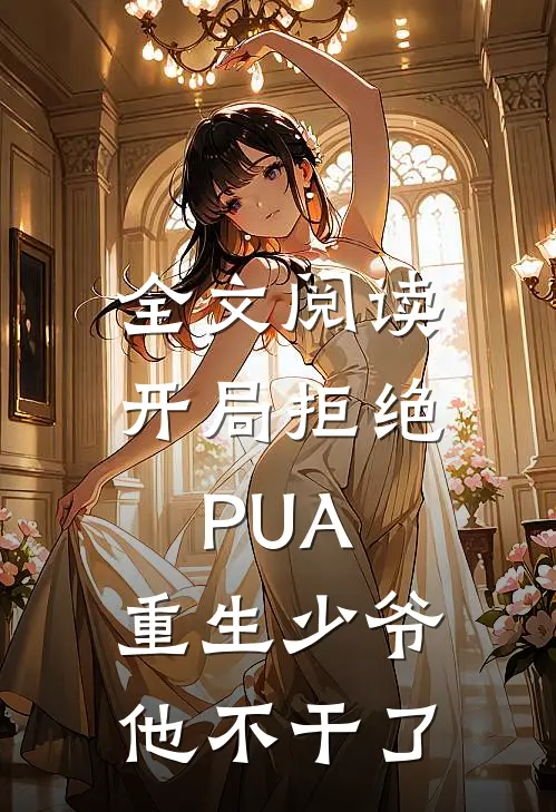 全文阅读开局拒绝PUA，重生少爷他不干了