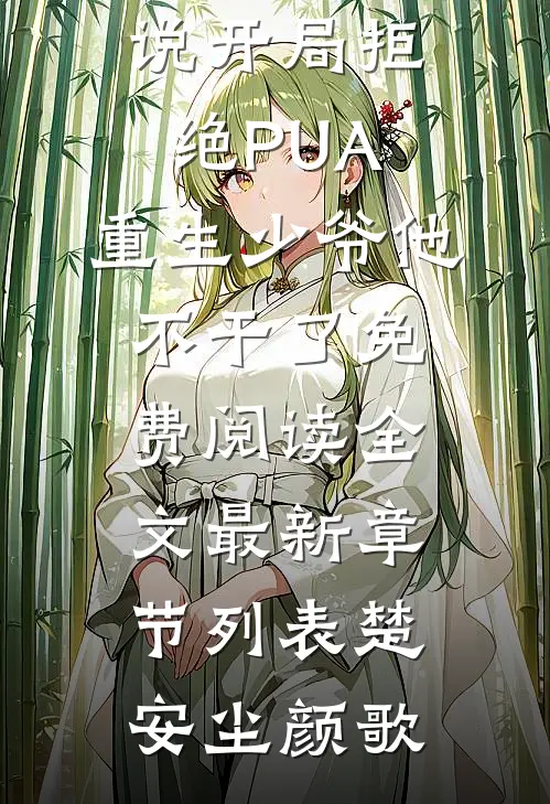 (楚安尘颜歌)人气小说开局拒绝PUA,重生少爷他不干了免费阅读全文最新章节列表（楚安尘颜歌）