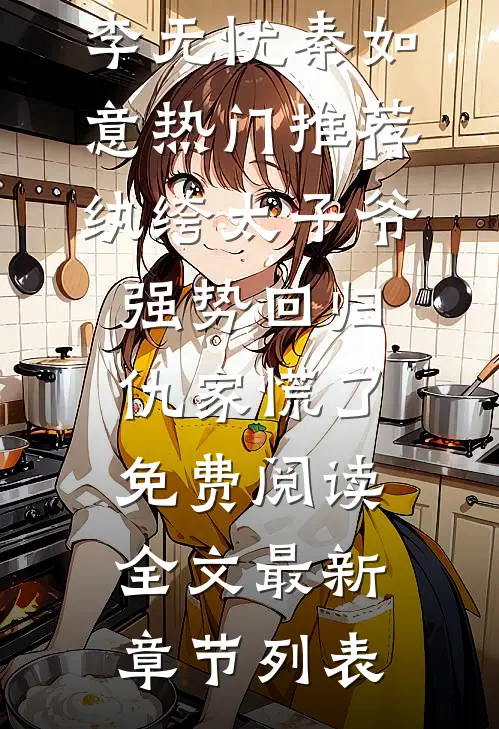 (李无忧秦如意)热门推荐纨绔太子爷强势回归,仇家慌了免费阅读全文最新章节列表