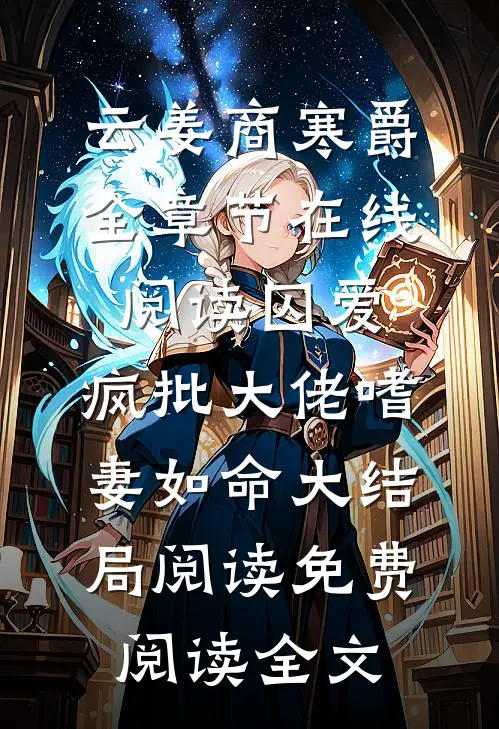 （云姜商寒爵）全章节在线阅读_（囚爱:疯批大佬嗜妻如命大结局阅读）免费阅读全文