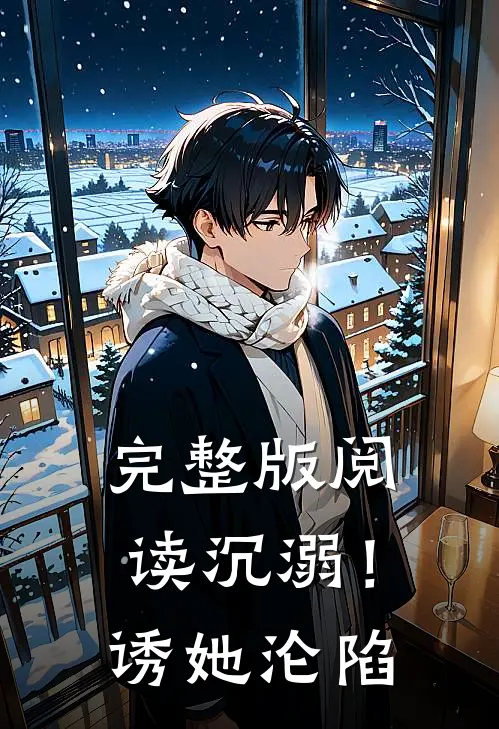 完整版阅读沉溺！诱她沦陷
