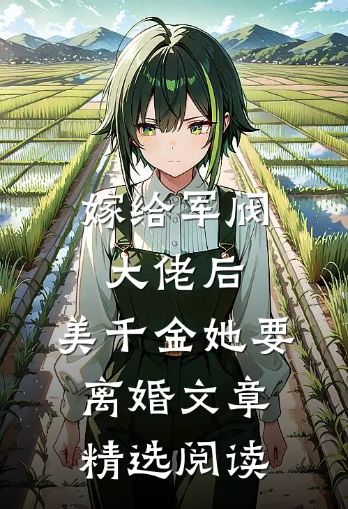嫁给军阀大佬后，美千金她要离婚文章精选阅读