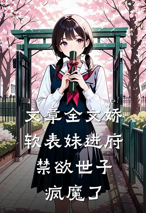 文章全文娇软表妹进府：禁欲世子疯魔了