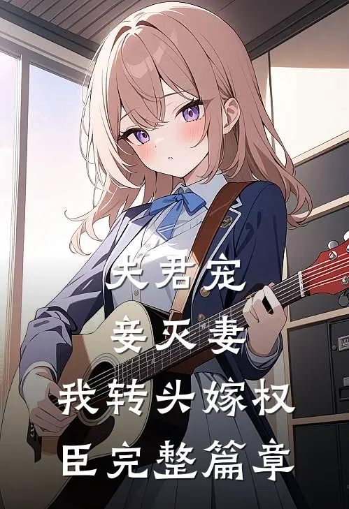 夫君宠妾灭妻，我转头嫁权臣完整篇章