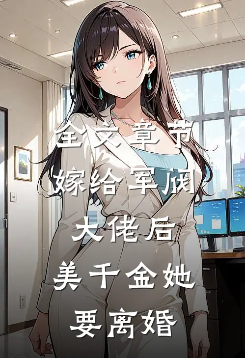 全文章节嫁给军阀大佬后，美千金她要离婚