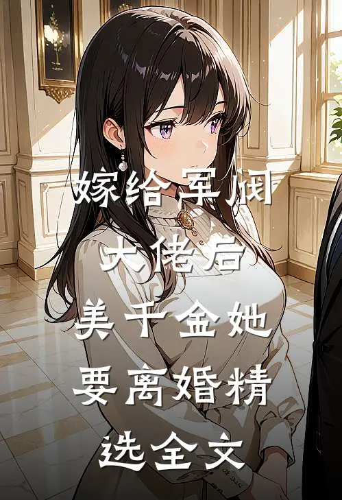 嫁给军阀大佬后，美千金她要离婚精选全文