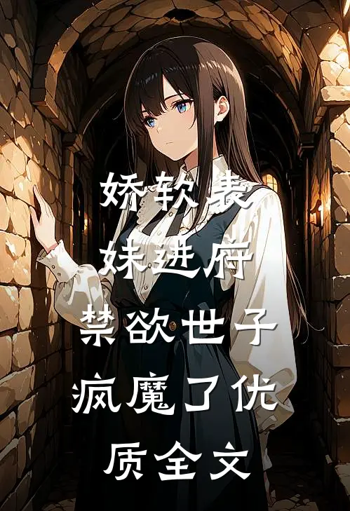 娇软表妹进府：禁欲世子疯魔了优质全文
