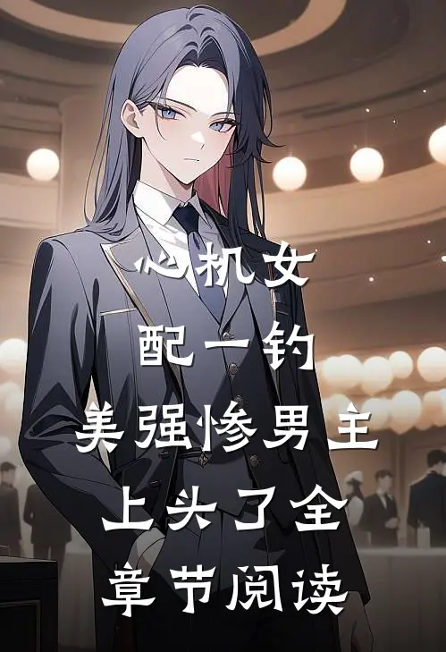 心机女配一钓，美强惨男主上头了全章节阅读