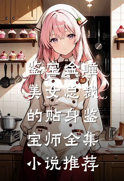 鉴宝金瞳：美女总裁的贴身鉴宝师全集小说推荐