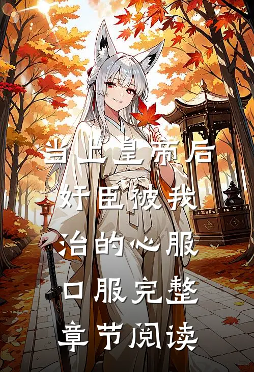 当上皇帝后，奸臣被我治的心服口服完整章节阅读