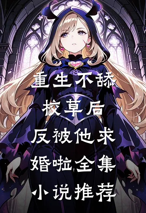 重生不舔校草后，反被他求婚啦全集小说推荐
