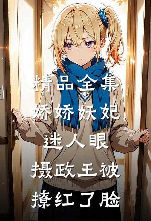 精品全集娇娇妖妃迷人眼，摄政王被撩红了脸