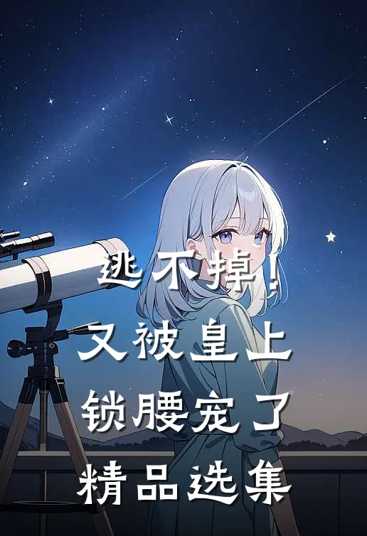 逃不掉！又被皇上锁腰宠了精品选集