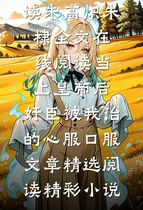 当上皇帝后,奸臣被我治的心服口服文章精选阅读