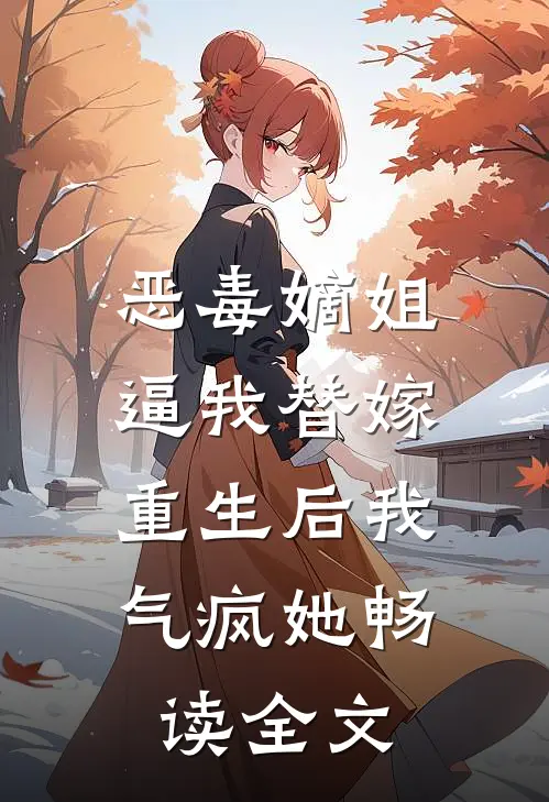 恶毒嫡姐逼我替嫁，重生后我气疯她畅读全文