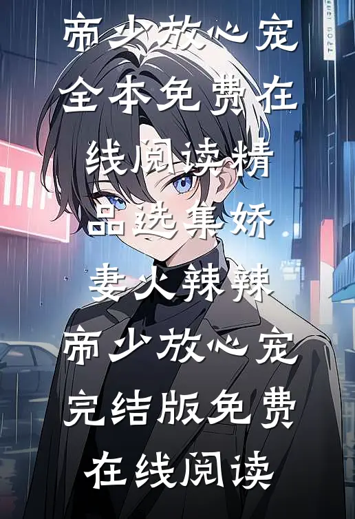 精品选集娇妻火辣辣:帝少放心宠