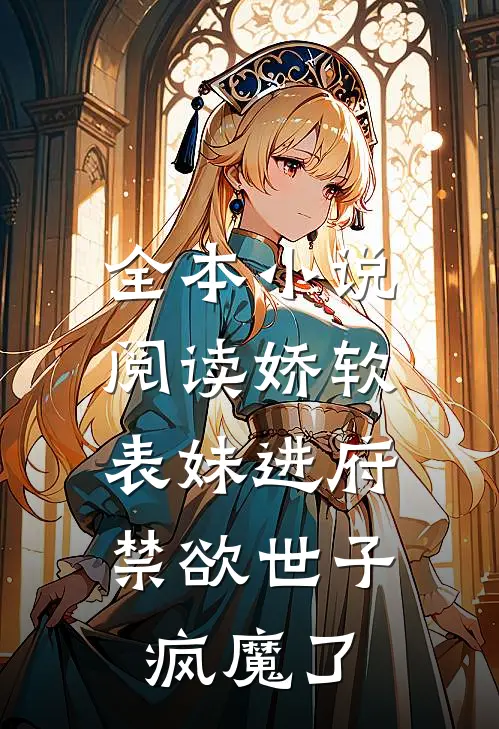 全本小说阅读娇软表妹进府：禁欲世子疯魔了
