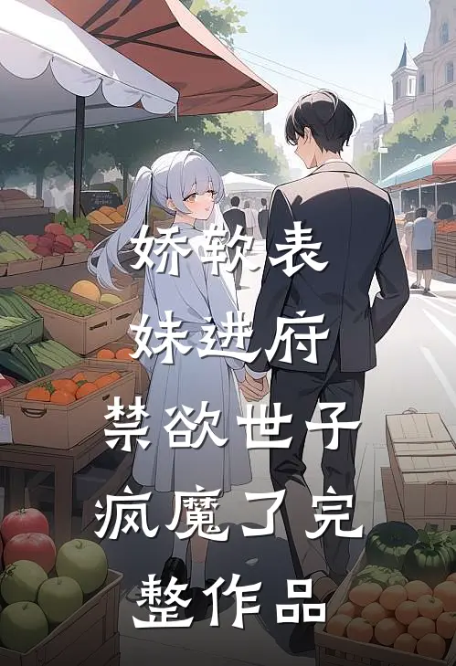 娇软表妹进府：禁欲世子疯魔了完整作品