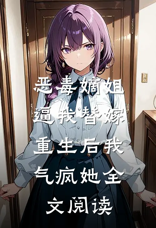 恶毒嫡姐逼我替嫁，重生后我气疯她全文阅读