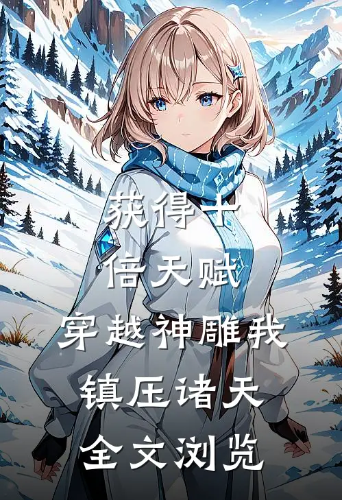 获得十倍天赋，穿越神雕我镇压诸天全文浏览