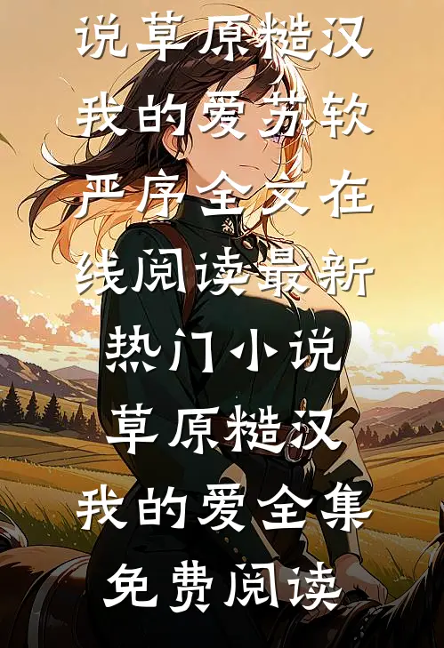 最新热门小说草原糙汉,我的爱