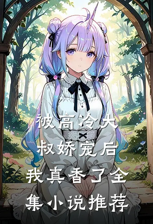 被高冷大叔娇宠后，我真香了全集小说推荐