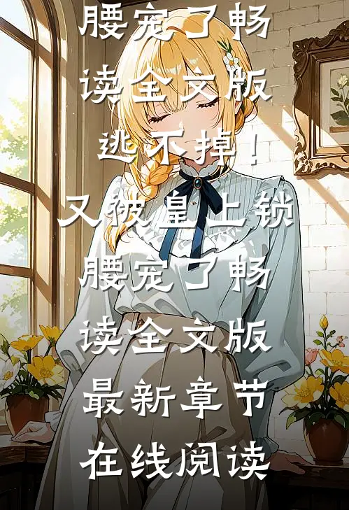 逃不掉!又被皇上锁腰宠了畅读全文版