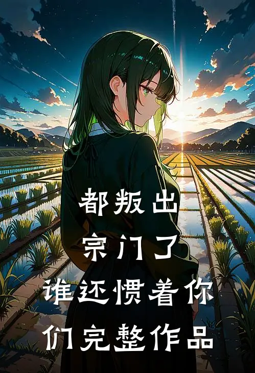 都叛出宗门了，谁还惯着你们完整作品