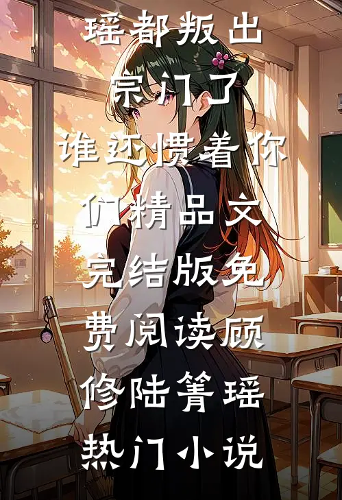 都叛出宗门了,谁还惯着你们精品文