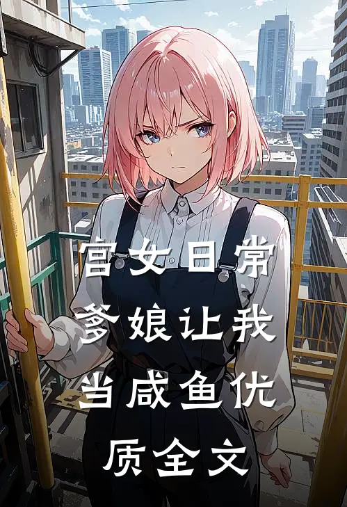 宫女日常：爹娘让我当咸鱼优质全文
